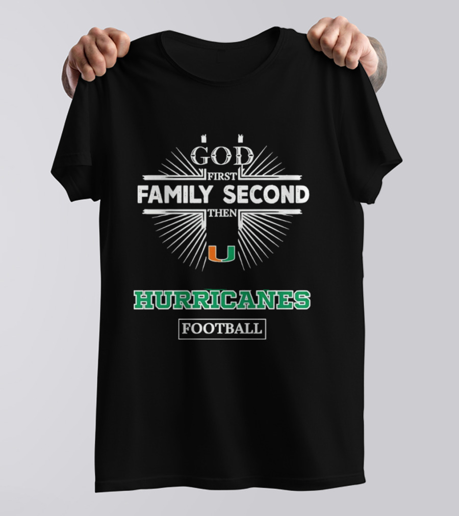 God First Family Second Then Miami Hurricanes Football T-Shirt