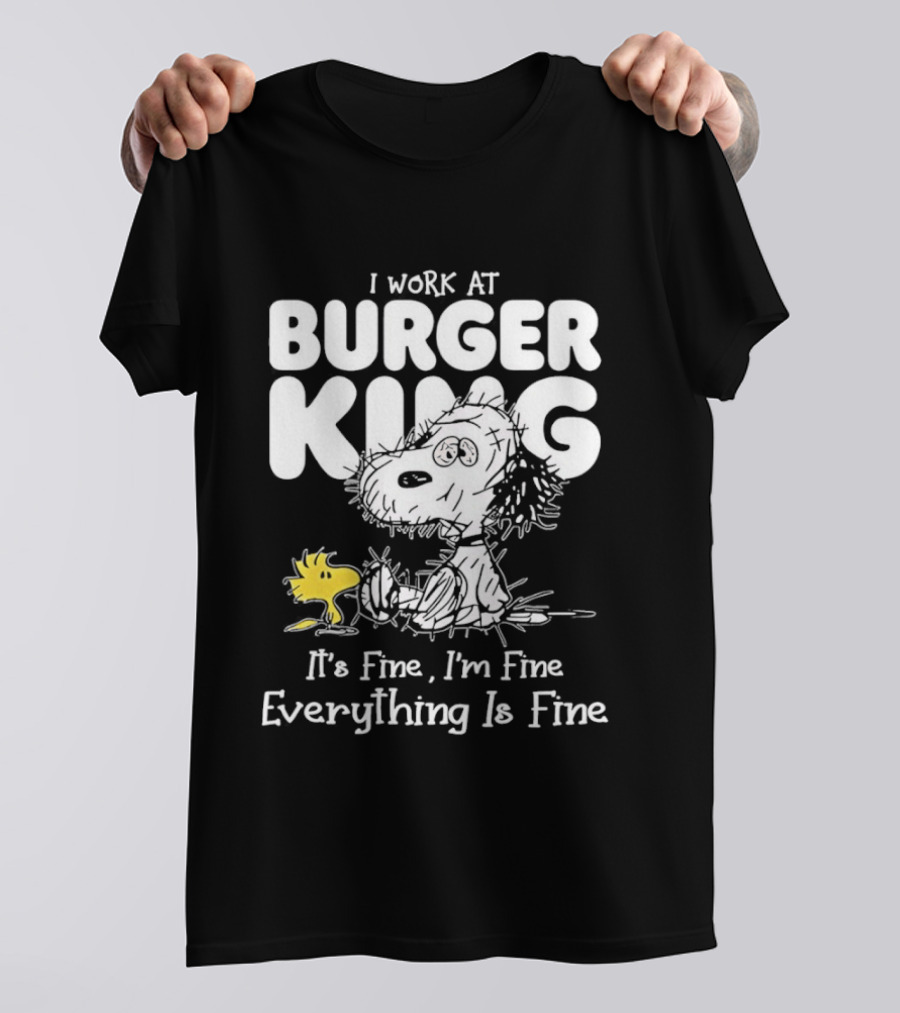 I Work At Burger King Snoopy Woodstock It's Fine I'm Fine Everything Is Fine T-Shirt
