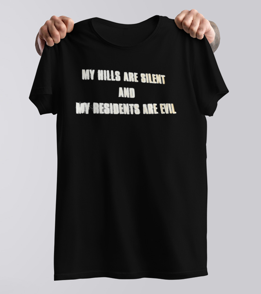 My Hills Are Silent And My Residents Are Evil T-Shirt