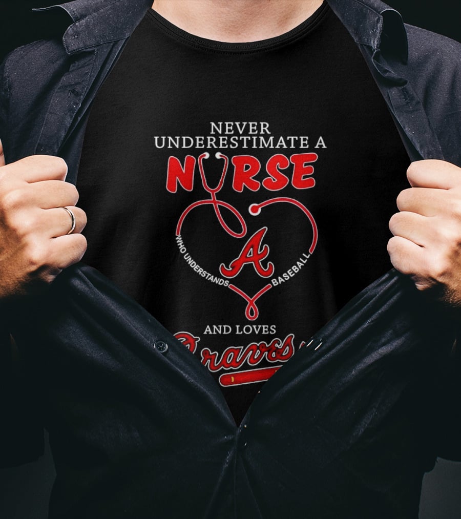 Never Underestimate A Nurse Who Understands Baseball And Loves Braves T-Shirt