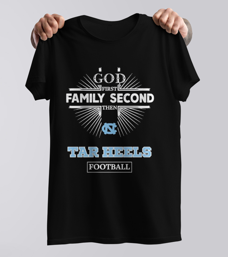 God First Family Second Then Tar Heels UNC Football T-Shirt