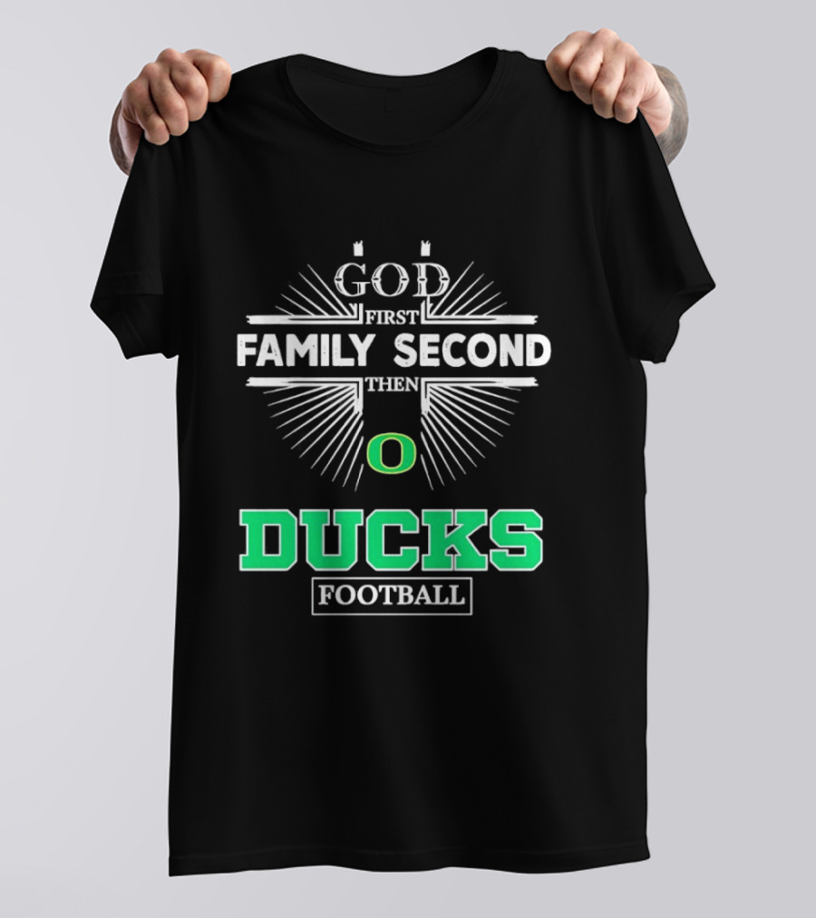 God First Family Second Then Oregon Ducks Football Priorities T-Shirt