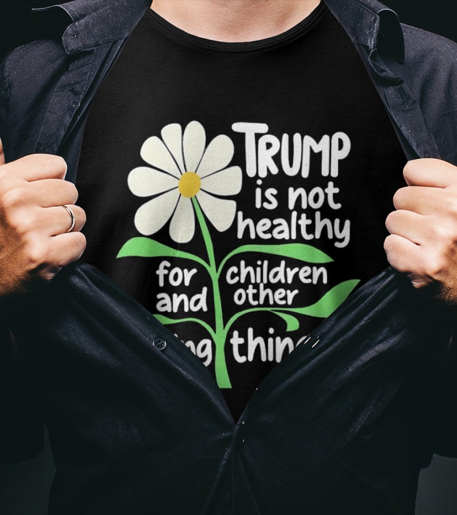 Trump Is Not Healthy For Children And Other Living Things Flower T-Shirt