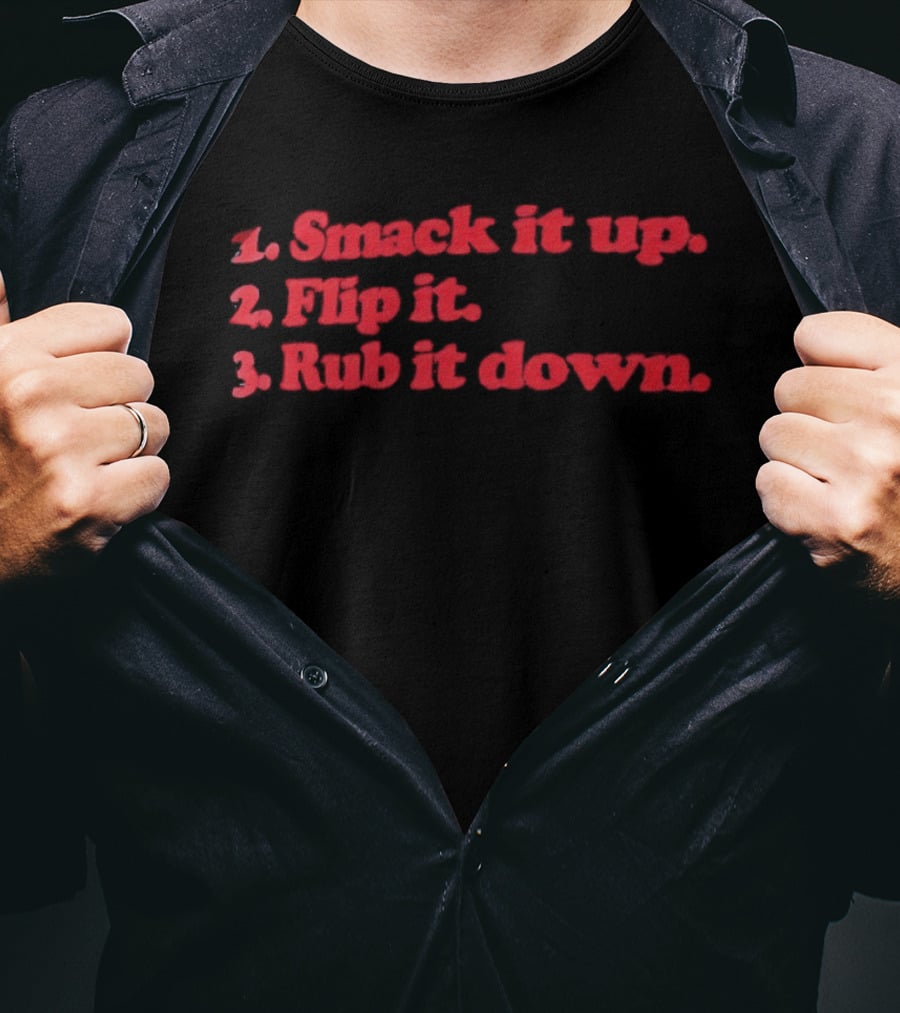 1 Smack It Up 2 Flip It 3 Rub It Down Playful Phrase Sequence T-Shirt
