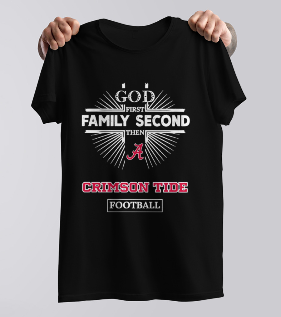 God First Family Second Then Alabama Crimson Tide Football T-Shirt
