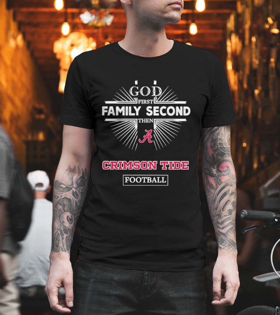 God First Family Second Then Alabama Crimson Tide Football T-Shirt