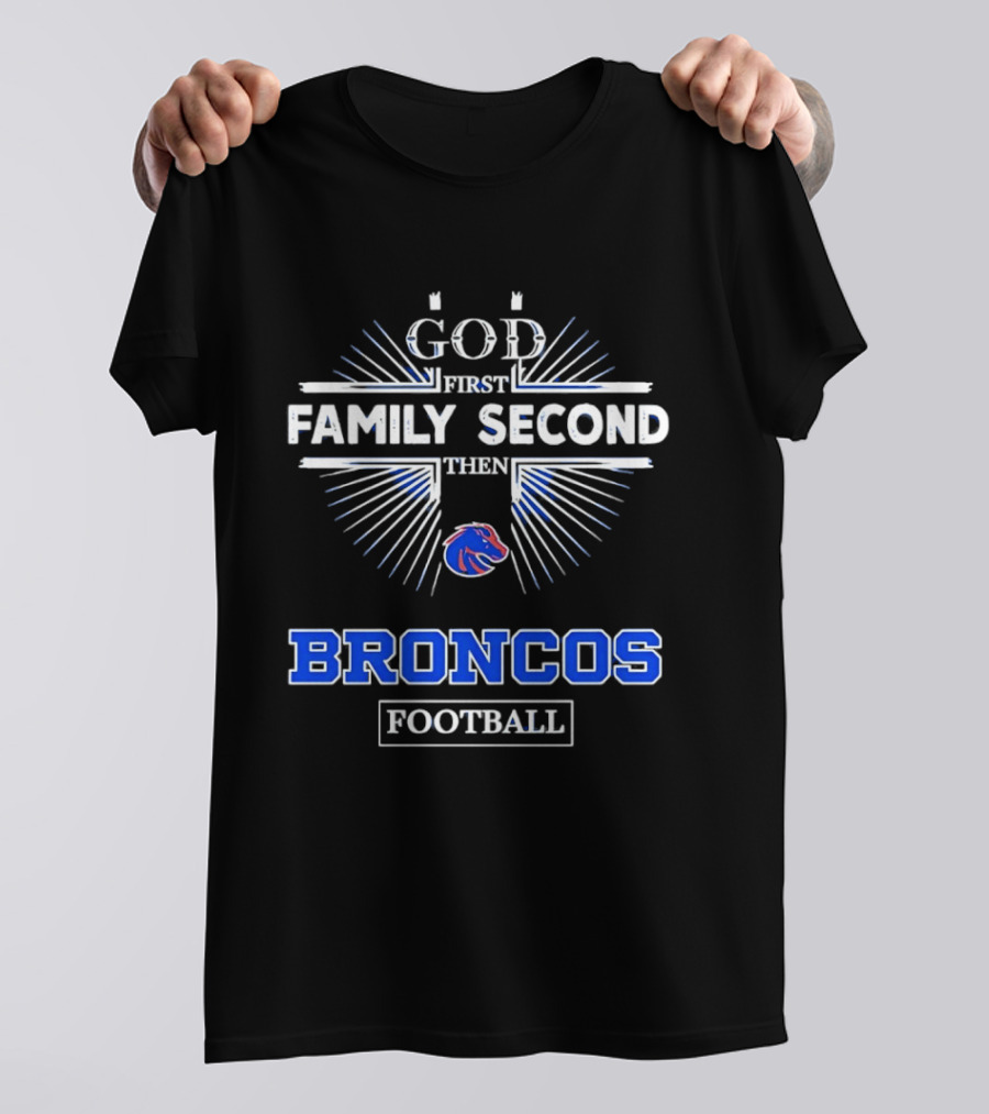 Boise State Broncos God First Family Second Then Broncos Football T-Shirt