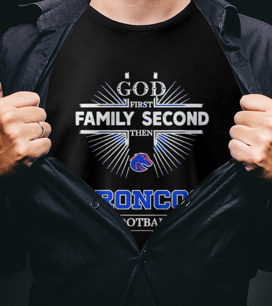 Boise State Broncos God First Family Second Then Broncos Football T-Shirt