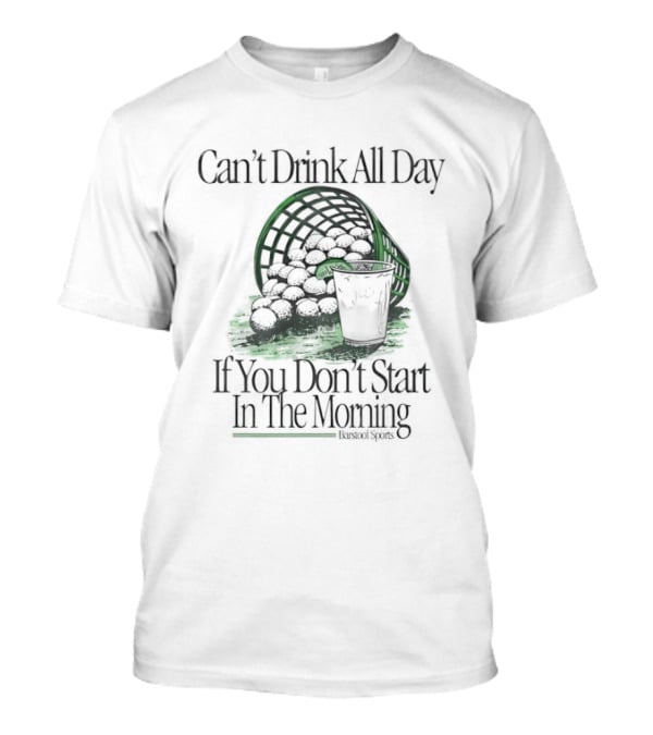Can't Drink All Day If You Don't Start In The Morning Golf Basket Drink T-Shirt