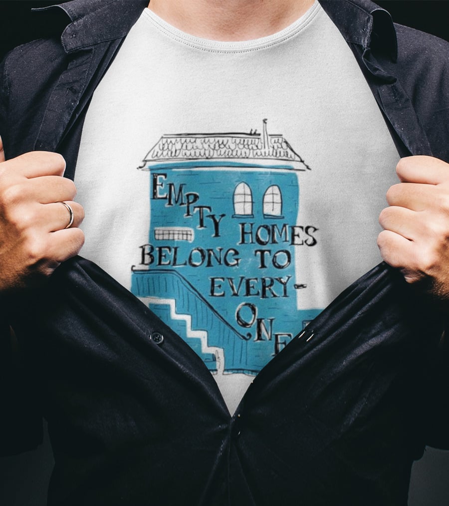 Empty Homes Belong To Everyone Blue House Campaign Message T-Shirt