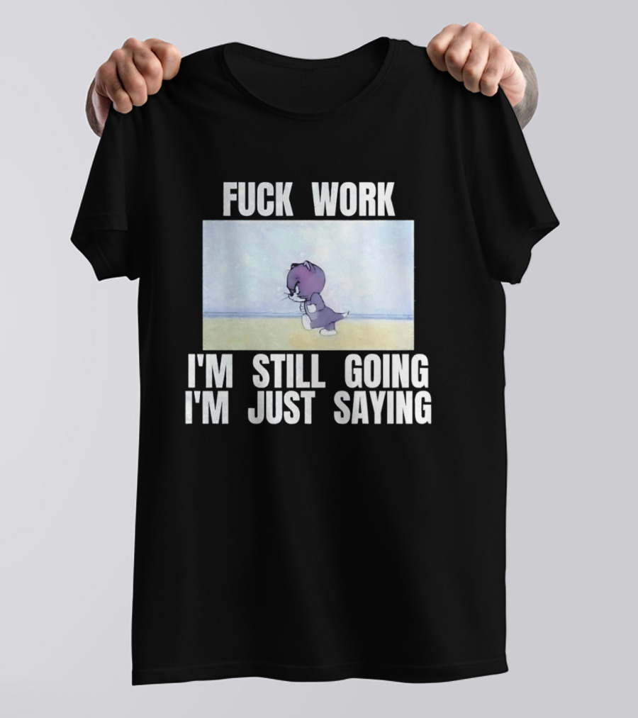 Baby Tom Fuck Work I'm Still Going I'm Just Saying Cartoon Cat T-Shirt