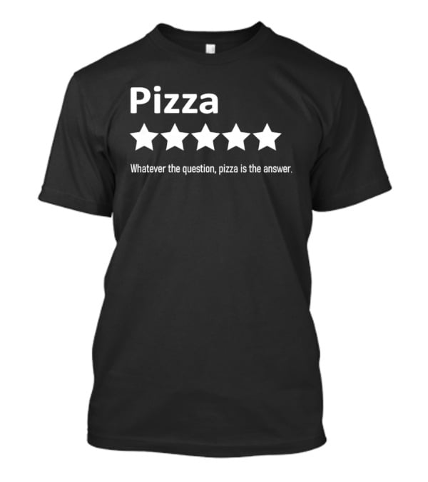 Pizza Five Stars Whatever The Question Pizza Is The Answer T-Shirt