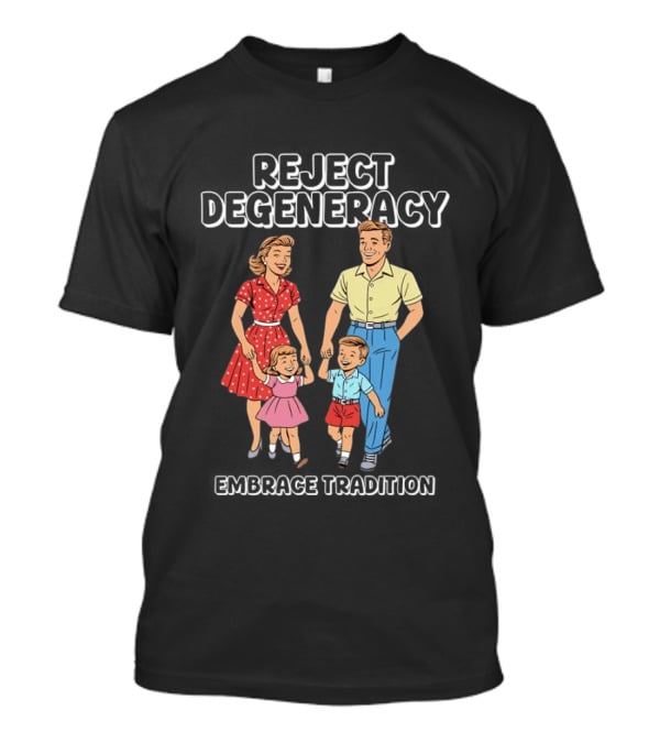 Reject Degeneracy Embrace Tradition Family Image T-Shirt