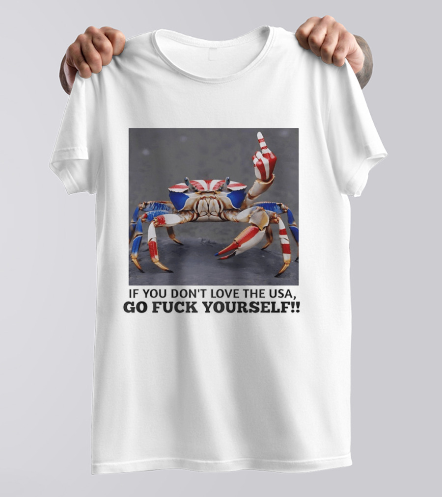 Crab USA If You Don't Love The USA Go Fck Yourself Patriotic Gesture T-Shirt