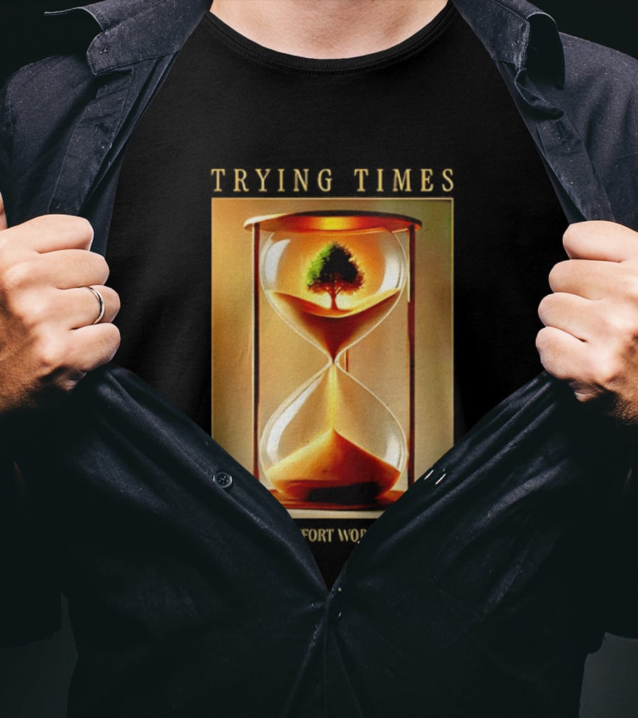 Trying Times Hourglass Tree Effort Worth The Wait T-Shirt