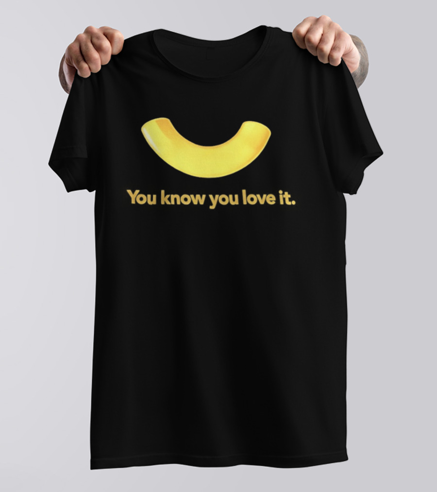 You Know You Love It Macaroni T-Shirt