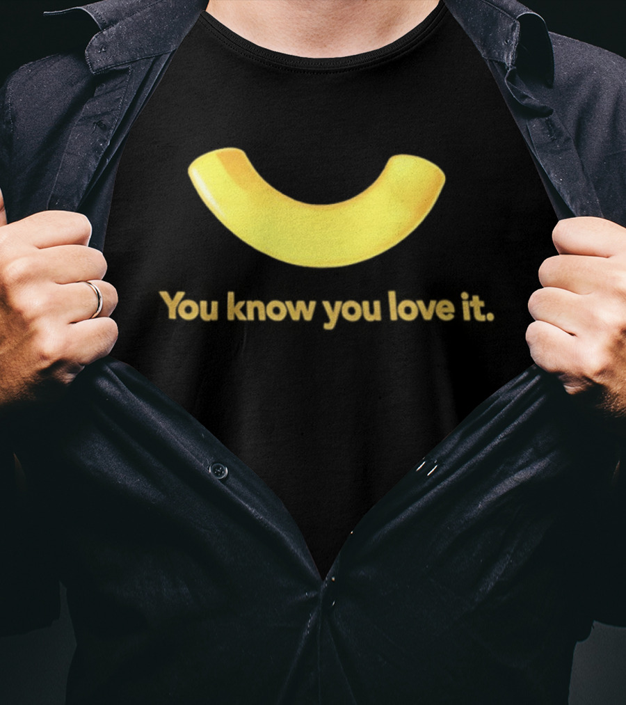 You Know You Love It Macaroni T-Shirt