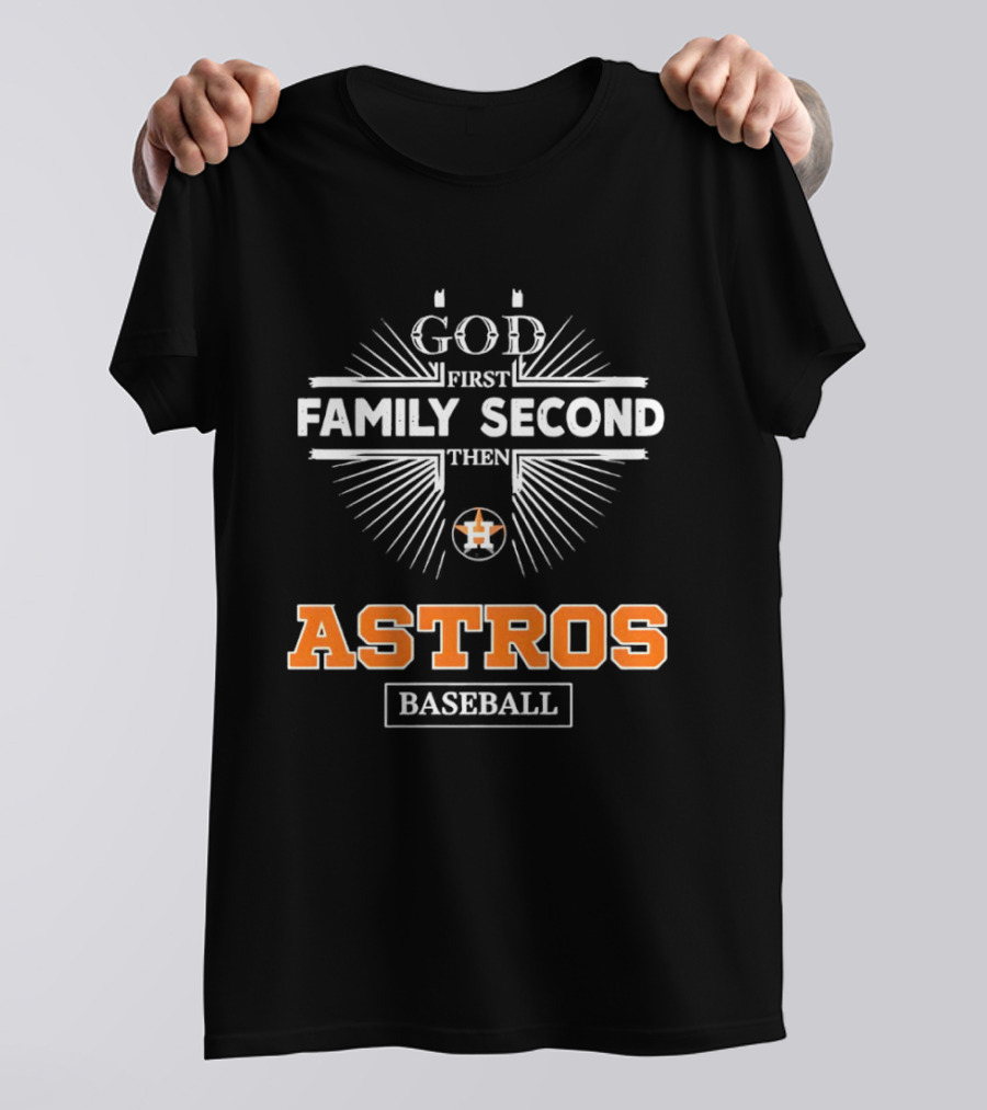 God First Family Second Then Astros Baseball T-Shirt