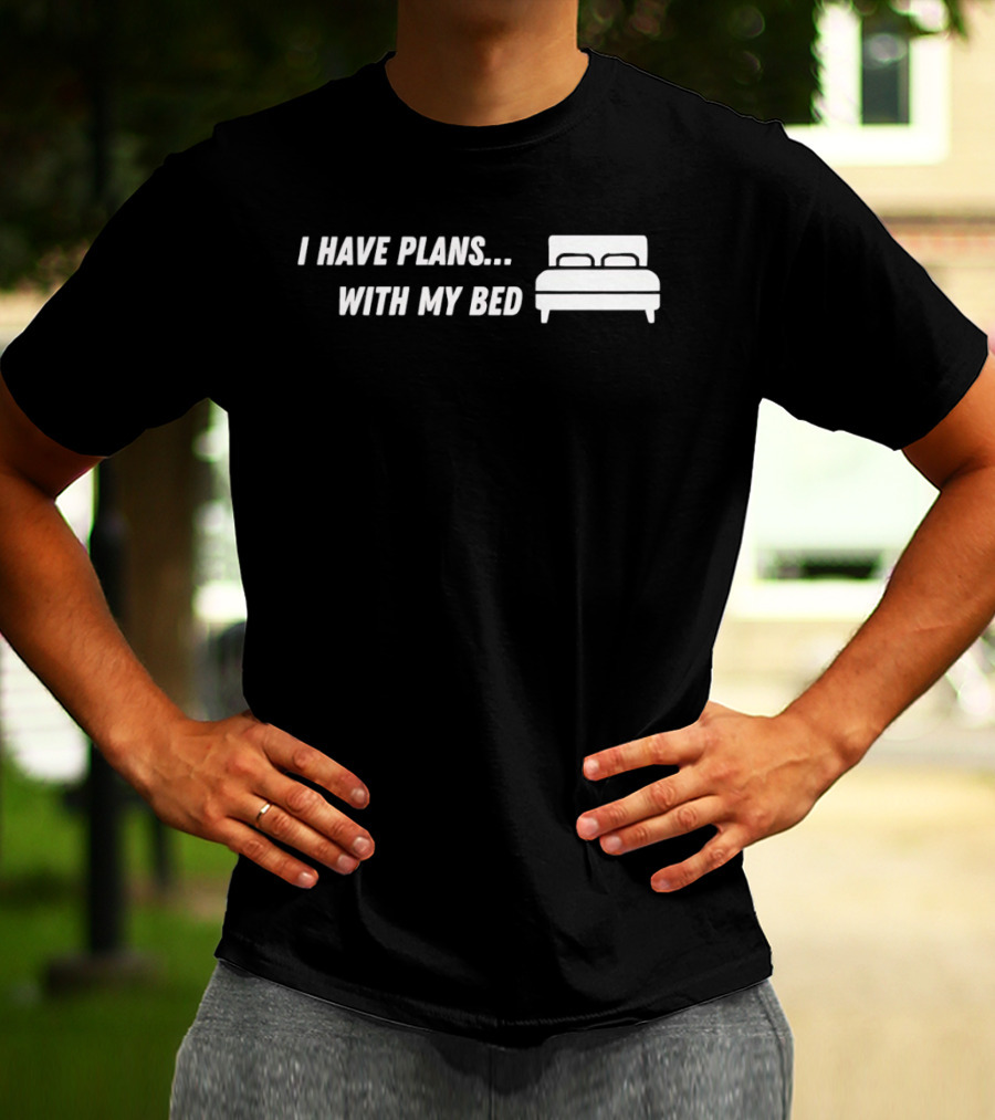 I Have Plans With My Bed T-Shirt