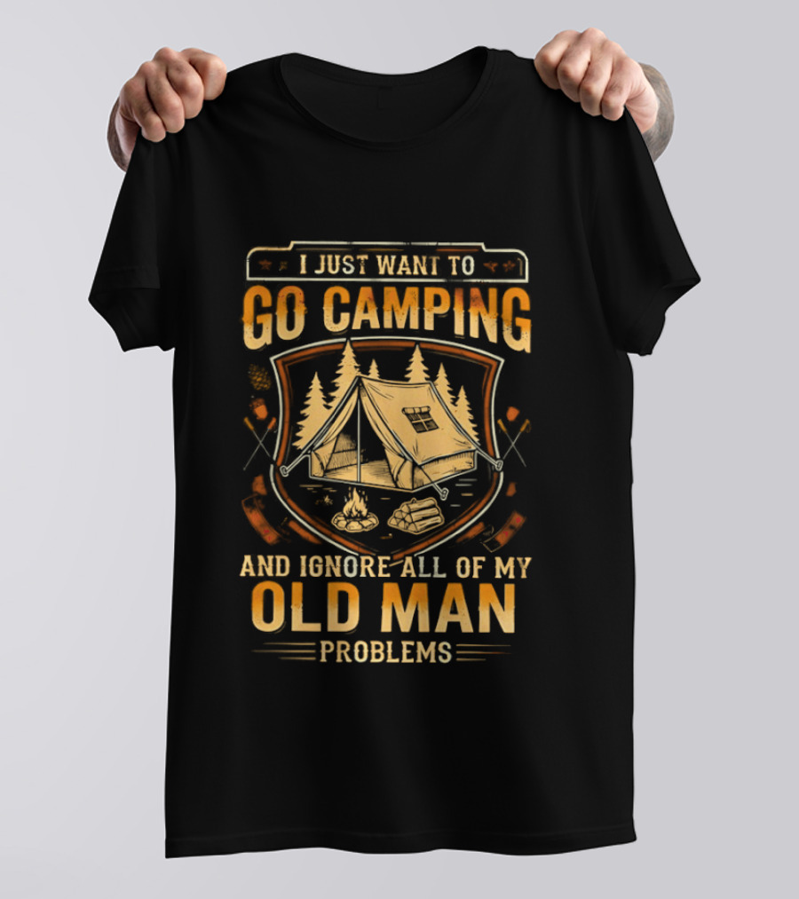 I Just Want To Go Camping And Ignore All Of My Old Man Problems T-Shirt