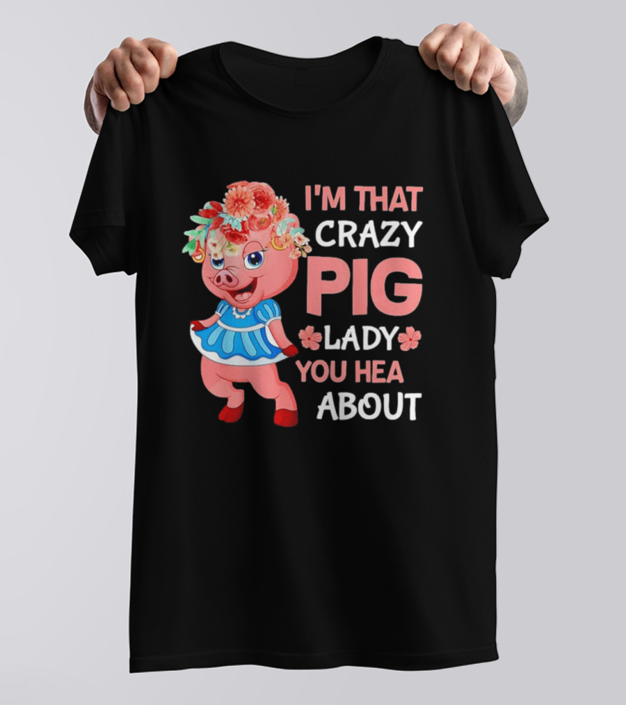 I'm That Crazy Pig Lady You Hear About Cute Pig With Floral Hat And Dress T-Shirt