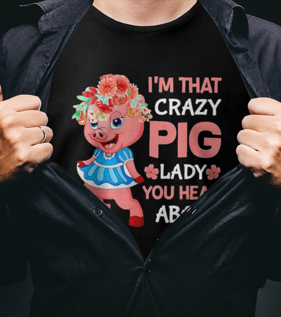 I'm That Crazy Pig Lady You Hear About Cute Pig With Floral Hat And Dress T-Shirt
