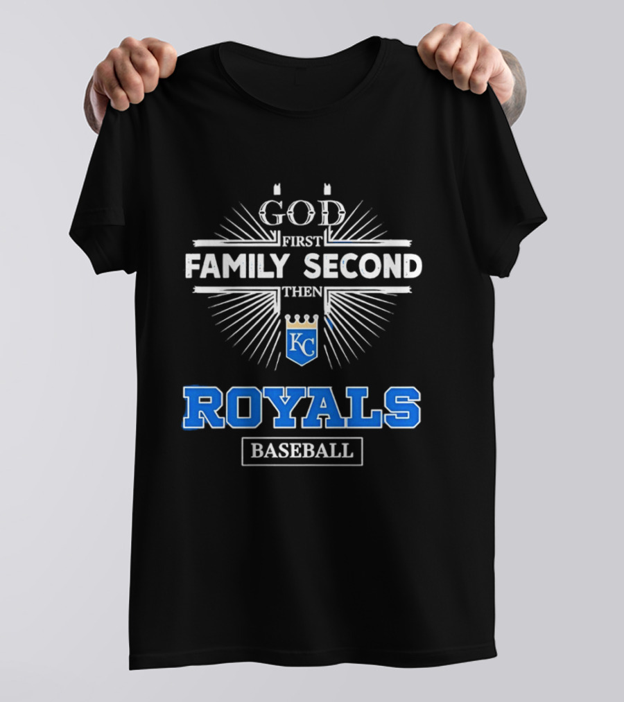 God First Family Second Then KC Royals Baseball T-Shirt