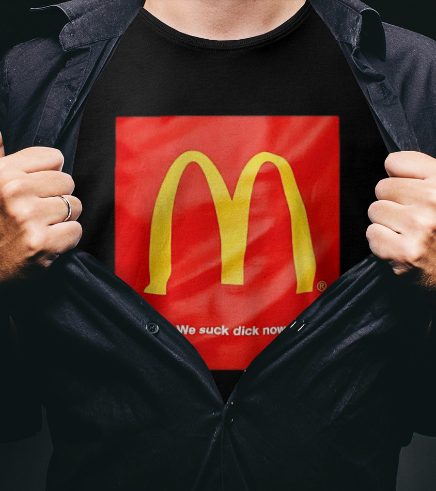 McDonald’s We Suck Dick Now T-Shirt