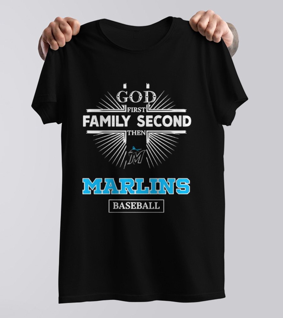God First Family Second Then Marlins Baseball Miami Marlins T-Shirt