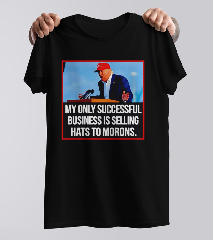 My Only Successful Business Is Selling Hats To Morons T-Shirt
