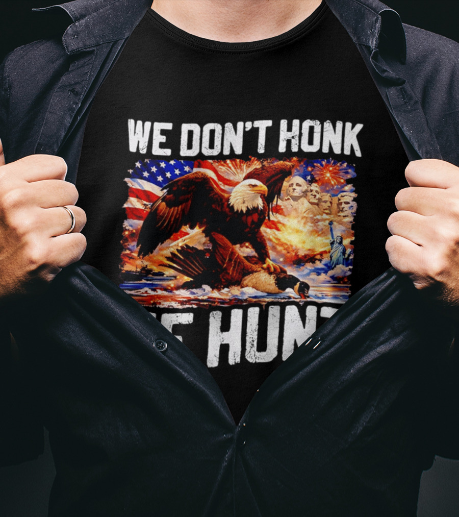 We Don't Honk We Hunt Eagle American Flag Mount Rushmore Statue Of Liberty T-Shirt
