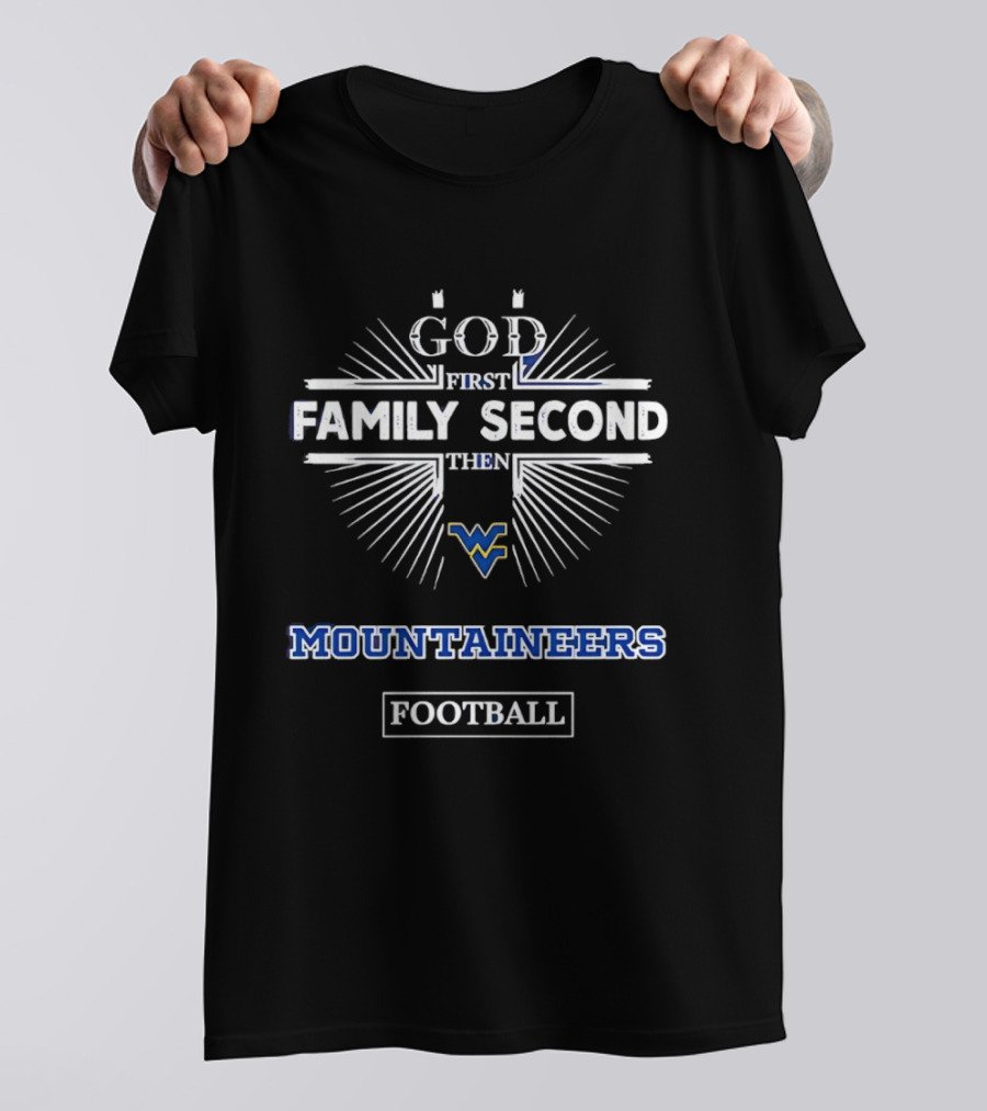 God First Family Second Then West Virginia Mountaineers Football T-Shirt
