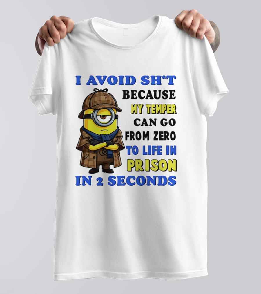 I Avoid Sh*t Because My Temper Can Go From Zero To Life In Prison In 2 Seconds Minion T-Shirt