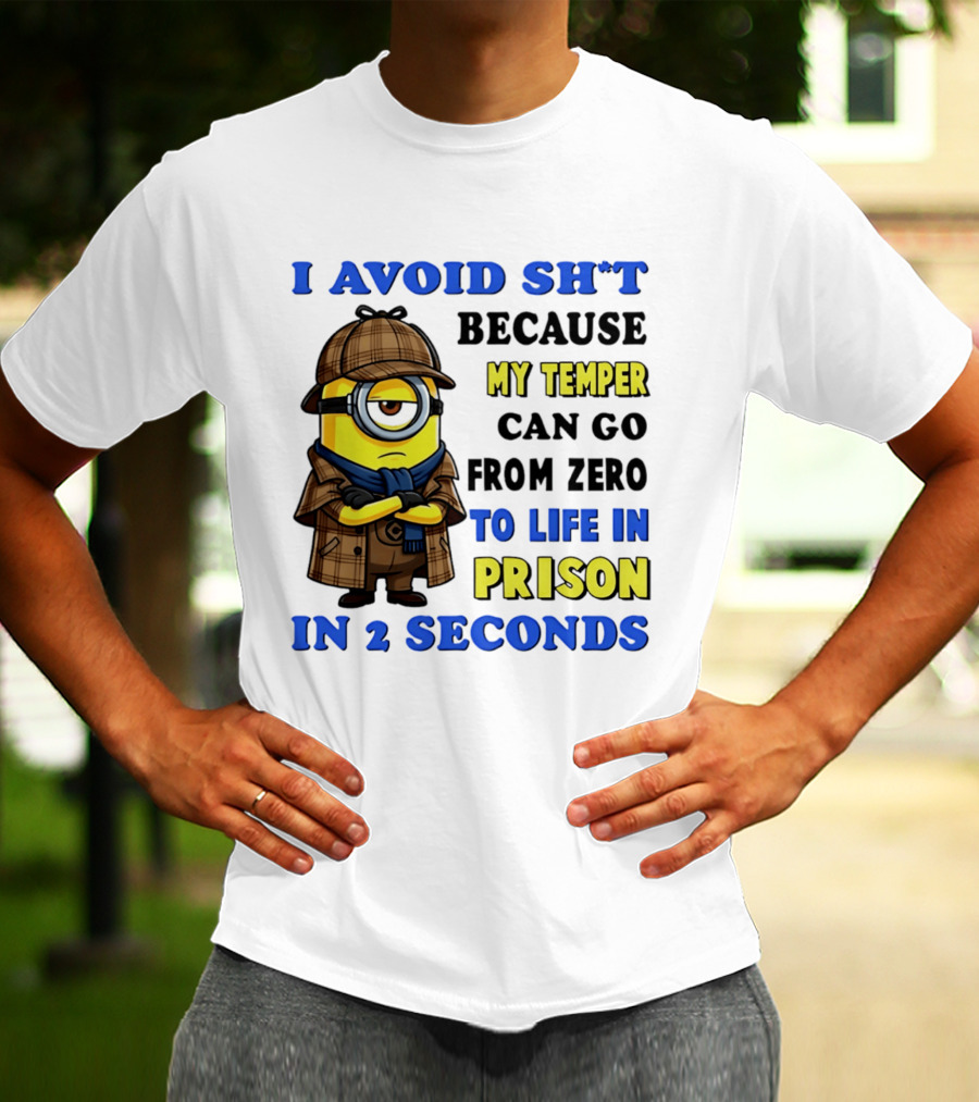 I Avoid Sh*t Because My Temper Can Go From Zero To Life In Prison In 2 Seconds Minion T-Shirt