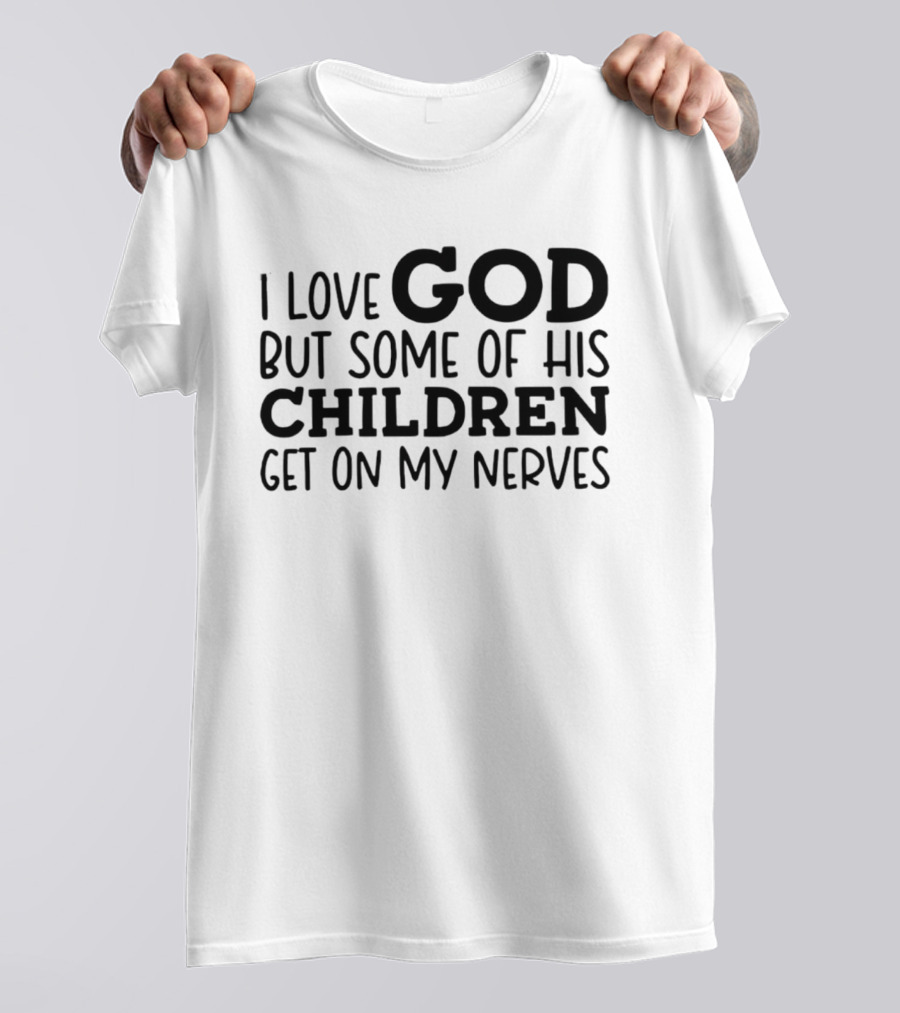 I Love God But Some Of His Children Get On My Nerves Christian Humor T-Shirt