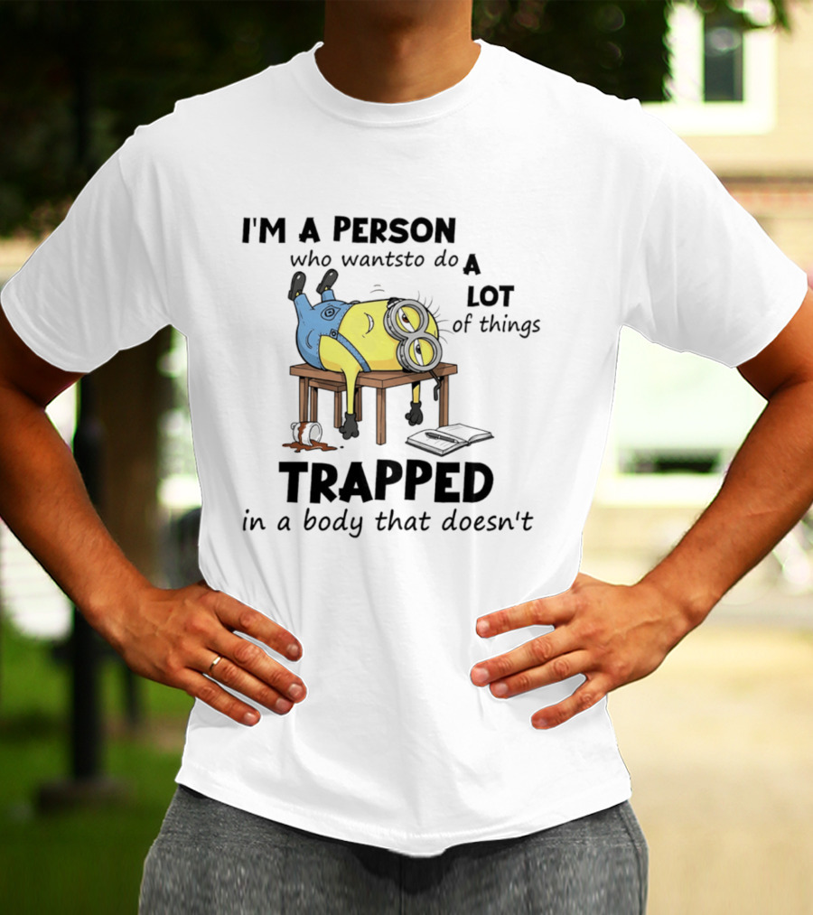 Minion I'm A Person Who Wants To Do A Lot Of Things Trapped In A Body That Doesn't T-Shirt