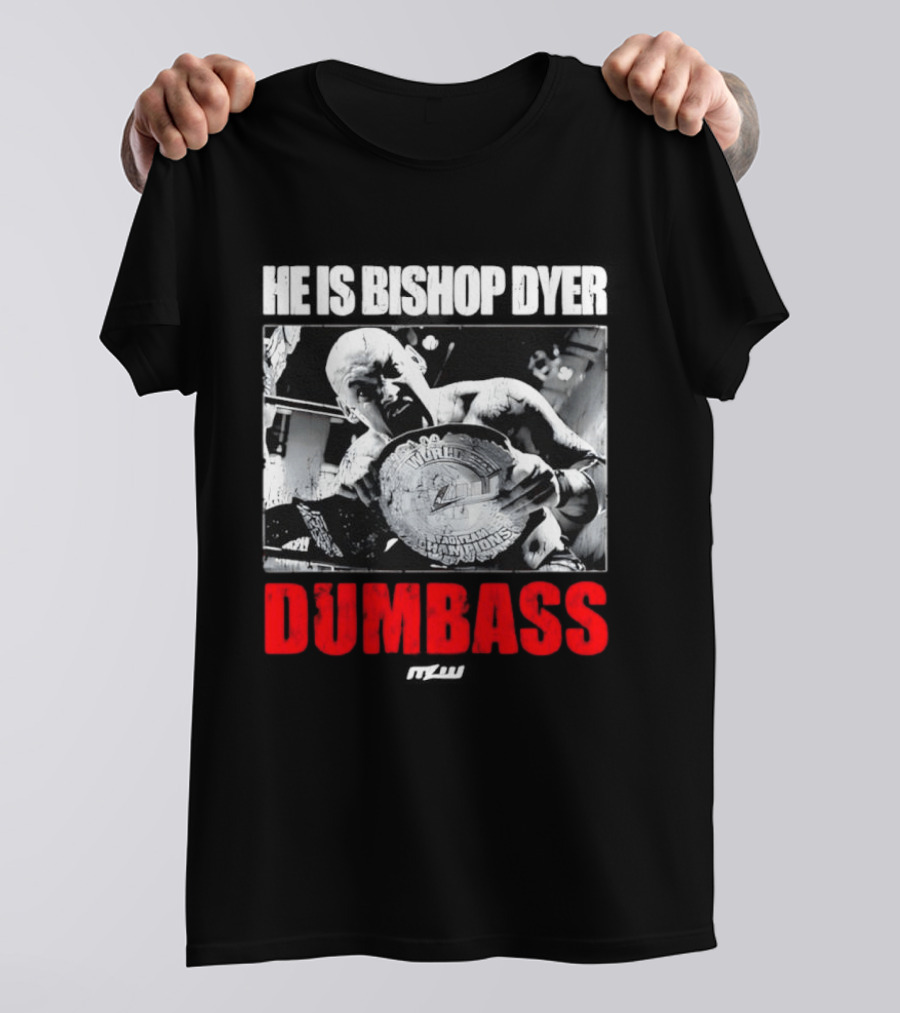 He's Bishop Dyer MLW Champion Dumbass T-Shirt