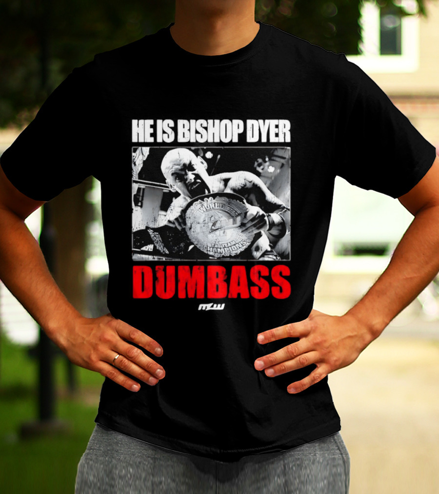 He's Bishop Dyer MLW Champion Dumbass T-Shirt