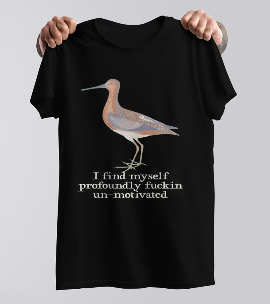 Limosa Limosa Profoundly Unmotivated Bird Humorous Phrase T-Shirt