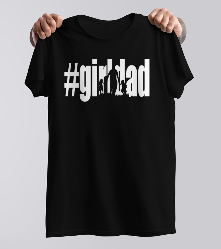 #GirlDad Father's Day Celebration Hashtag Dad Of Girls T-Shirt