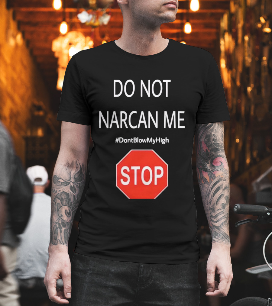 Do Not Narcan Me Stop Sign #DontBlowMyHigh T-Shirt