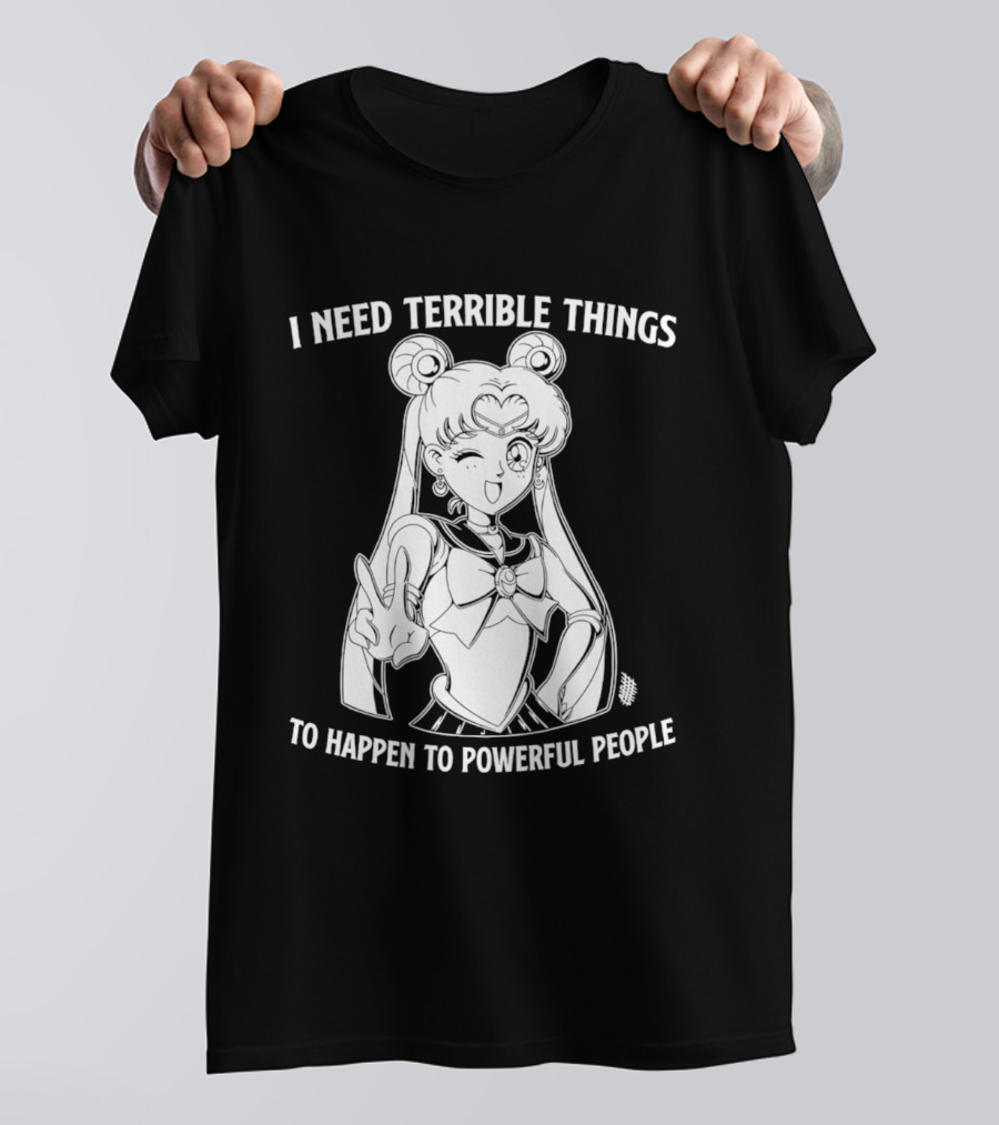 I Need Terrible Things To Happen To Powerful People Sailor Moon T-Shirt