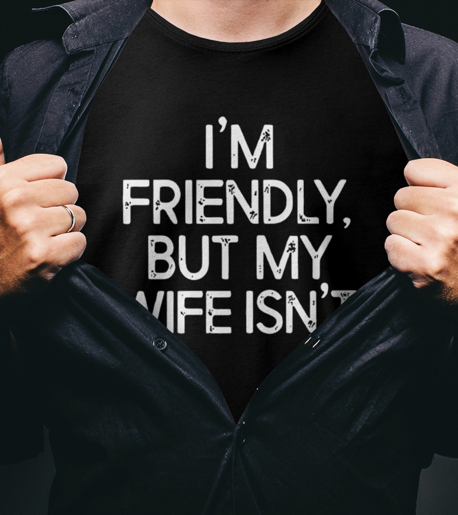 I'm Friendly But My Wife Isn't Funny Husband Wife Humor T-Shirt