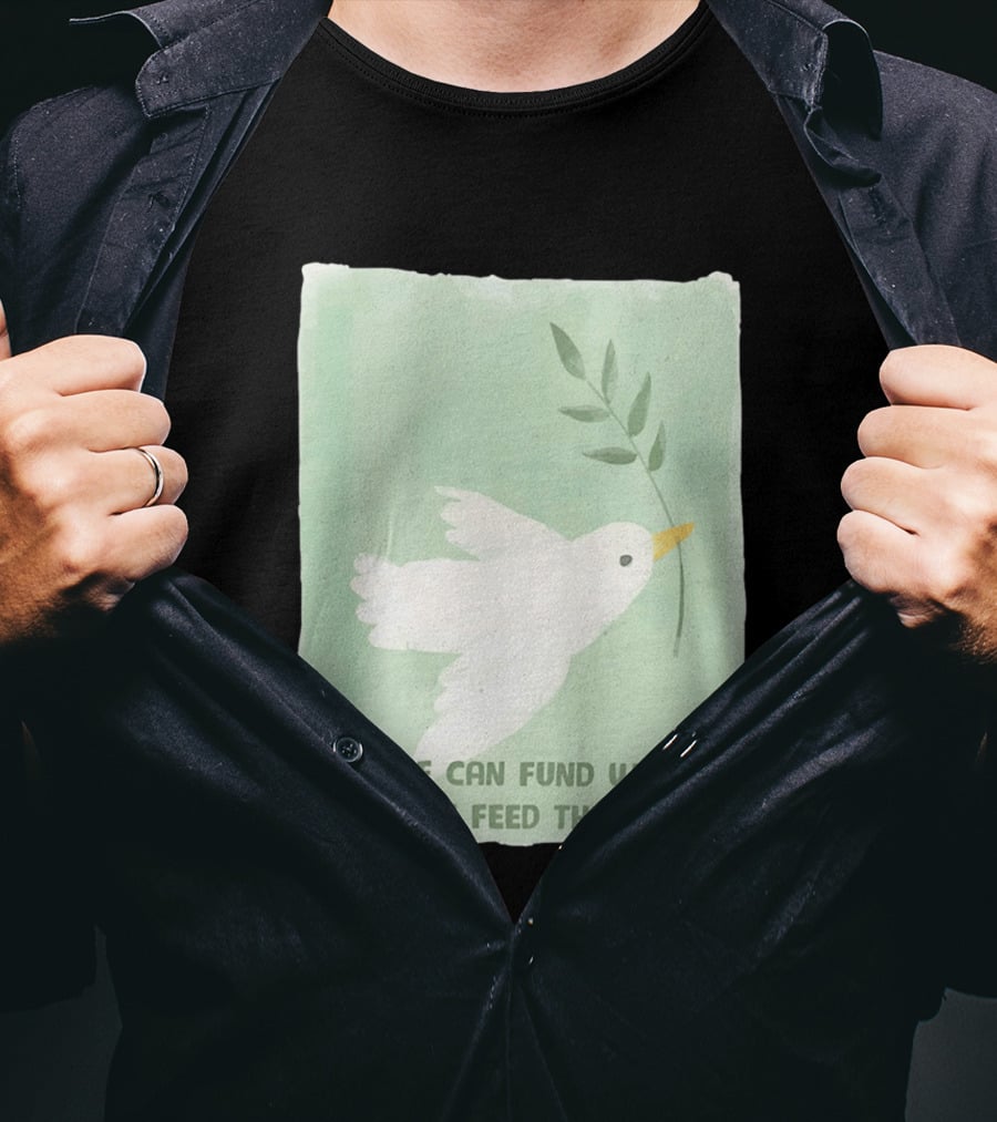 If We Can Fund Wars We Can Feed The Poor T-Shirt