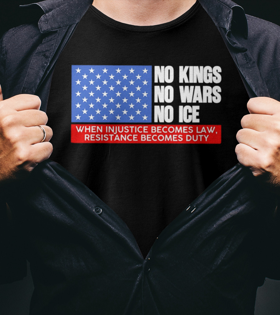 No Kings No Wars No ICE When Injustice Becomes Law Resistance Becomes Duty With Star Field T-Shirt