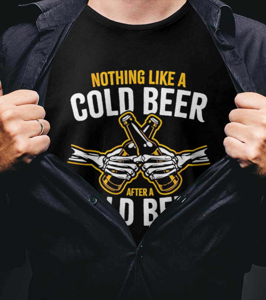 Nothing Like A Cold Beer After A Cold Beer Skeleton Hands Bottles T-Shirt