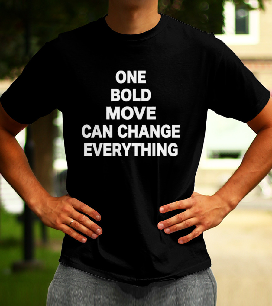 One Bold Move Can Change Everything T-Shirt