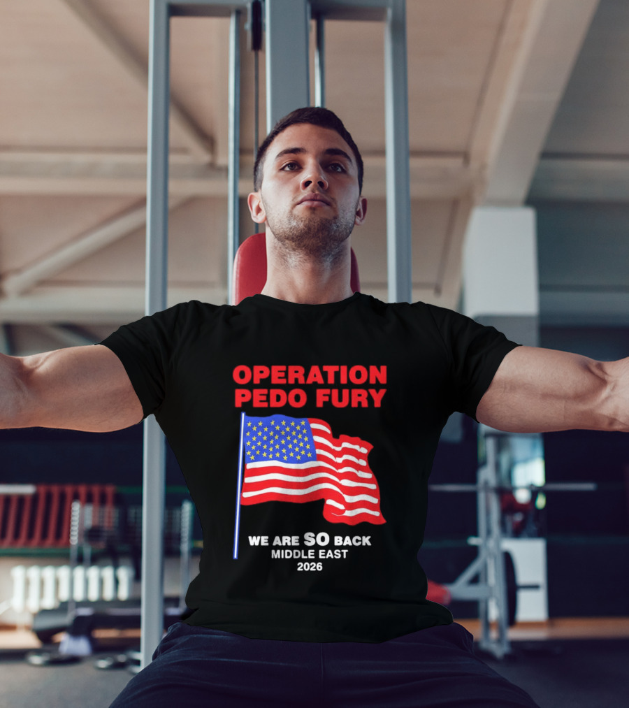 Operation Pedo Fury We Are SO Back Middle East 2026 American Flag T-Shirt