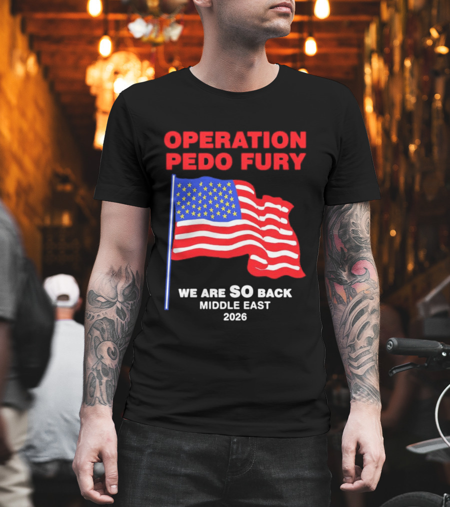 Operation Pedo Fury We Are SO Back Middle East 2026 American Flag T-Shirt