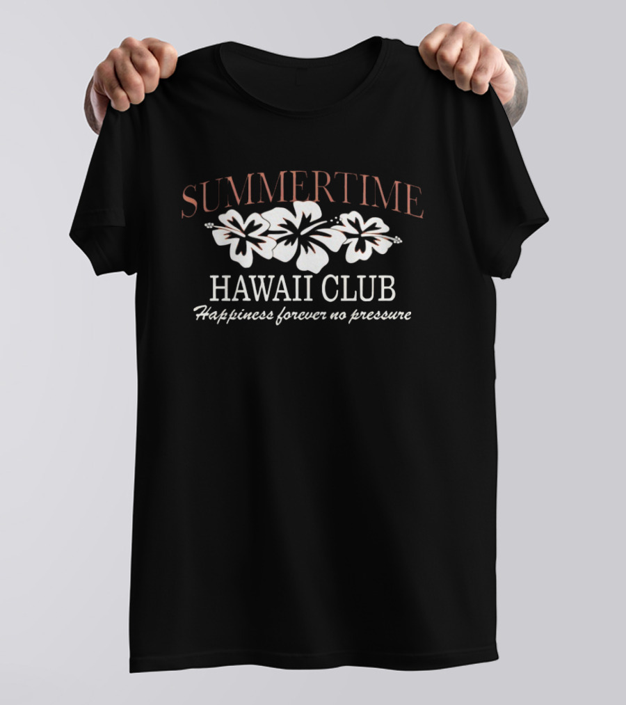 Summertime Hawaii Club Hibiscus Happiness Forever No Pressure T-Shirt